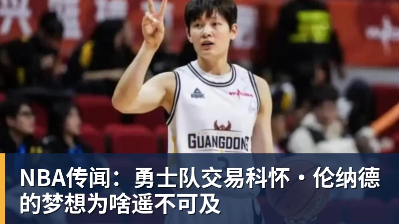 NBA传闻:勇士队交易科怀·伦纳德的梦想为啥遥不可及