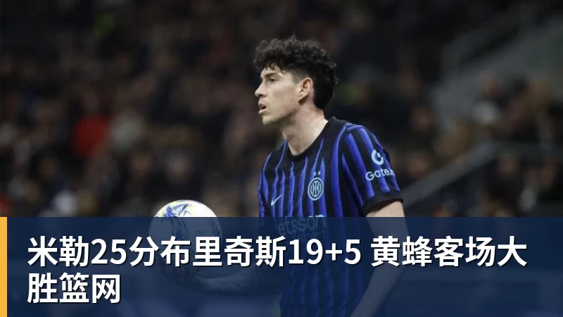 米勒25分布里奇斯19+5 黄蜂客场大胜篮网